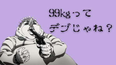 【ダイエット？】99㎏ってただのデブじゃね？