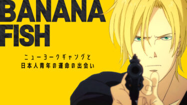 【漫画原作アニメ】BANANA FISH～ニューヨークギャングと 日本人青年の運命の出会い～