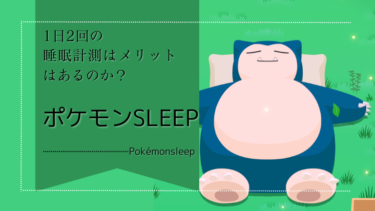 【ポケモンスリープ】1日2回の睡眠計測はメリットはあるのか？それとも効率悪い？【Pokémonsleep】